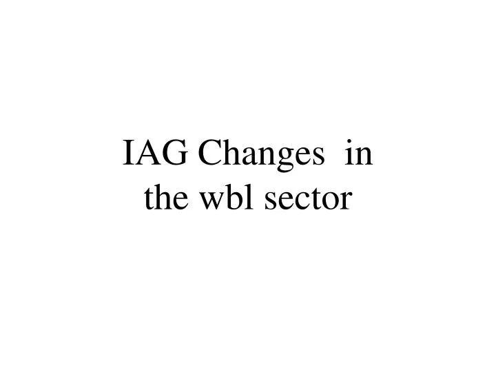 iag changes in the wbl sector