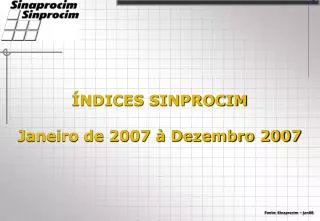 ÍNDICES SINPROCIM Janeiro de 2007 à Dezembro 2007