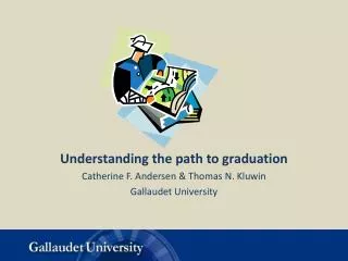 Understanding the path to graduation Catherine F. Andersen &amp; Thomas N. Kluwin Gallaudet University