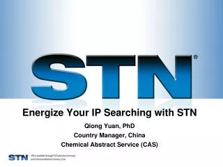 Energize Your IP Searching with STN Qiong Yuan, PhD Country Manager, China
