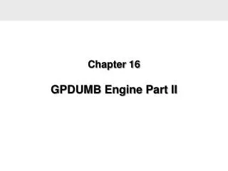 Chapter 16 GPDUMB Engine Part II