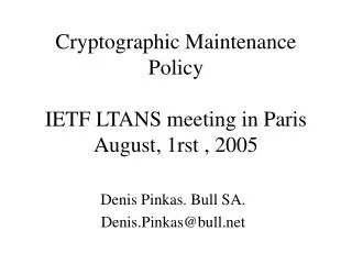 Cryptographic Maintenance Policy IETF LTANS meeting in Paris August, 1rst , 2005