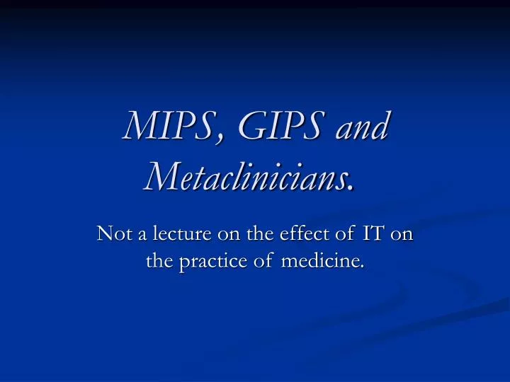 mips gips and metaclinicians