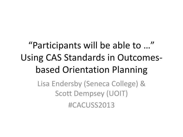 participants will be able to using cas standards in outcomes based orientation planning