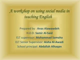 A workshop on using social media in teaching English Prepared by : Anas Alawawdeh