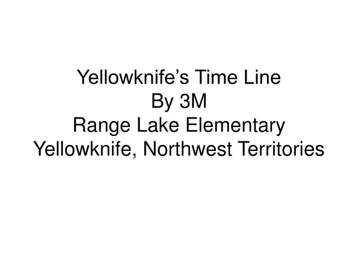 yellowknife s time line by 3m range lake elementary yellowknife northwest territories