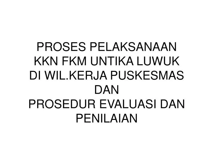 proses pelaksanaan kkn fkm untika luwuk di wil kerja puskesmas dan prosedur evaluasi dan penilaian