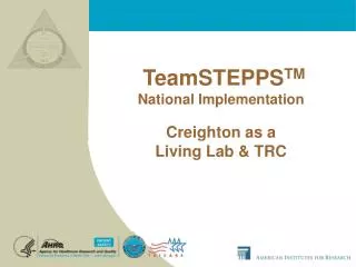 TeamSTEPPS TM National Implementation Creighton as a Living Lab &amp; TRC