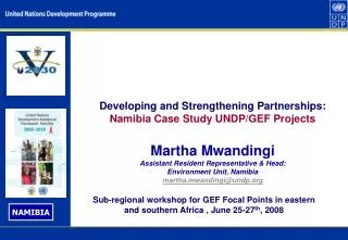 Developing and Strengthening Partnerships: Namibia Case Study UNDP/GEF Projects Martha Mwandingi