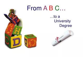 From A B C … 			…to a 					 University				 Degree
