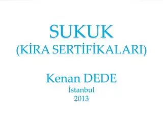SUKUK (KİRA SERTİFİKALARI) Kenan DEDE İstanbul 2013