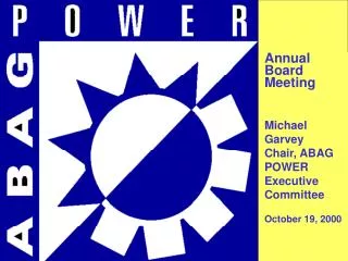 Annual Board Meeting Michael Garvey Chair, ABAG POWER Executive Committee October 19, 2000
