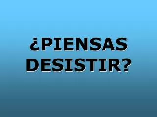 piensas desistir