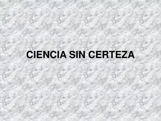 ciencia sin certeza