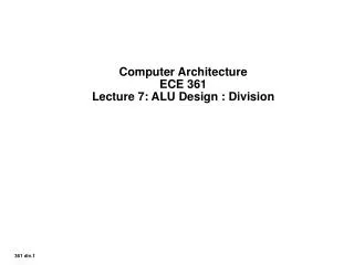 Computer Architecture ECE 361 Lecture 7: ALU Design : Division