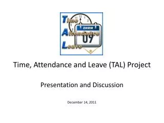 Time, Attendance and Leave (TAL) Project Presentation and Discussion December 14, 2011