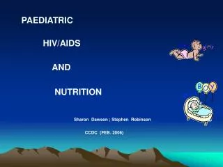 PAEDIATRIC HIV/AIDS AND NUTRITION Sharon Dawson ; Stephen Robinson