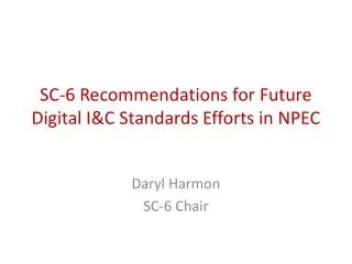 SC-6 Recommendations for Future Digital I&amp;C Standards Efforts in NPEC
