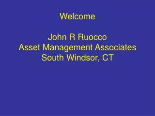 Welcome John R Ruocco Asset Management Associates South Windsor, CT