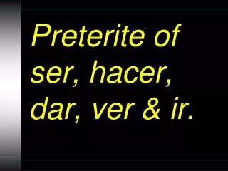 preterite of ser hacer dar ver ir