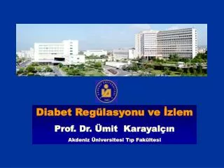Diabet Regülasyonu ve İzlem Prof. Dr. Ümit Karayalçın Akdeniz Üniversitesi Tıp Fakültesi