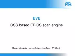 EVE CSS based EPICS scan engine Marcus Michalsky , Hartmut Scherr , Jens Eden PTB Berlin
