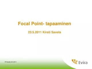 Focal Point- tapaaminen 23.5.2011 Kirsti Savela