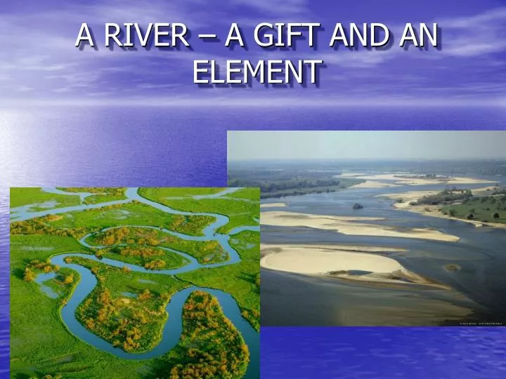 a river a gift and an element