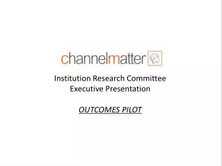Institution Research Committee Executive Presentation OUTCOMES PILOT