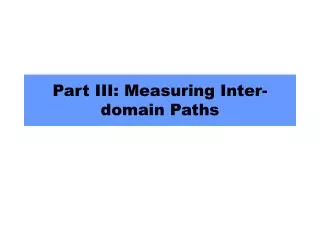 Part III: Measuring Inter-domain Paths