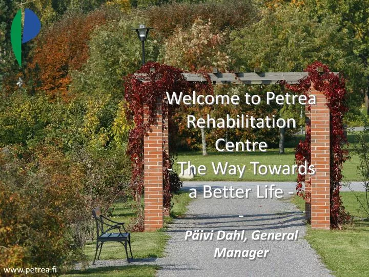 welcome to petrea rehabilitation centre the way towards a better life p ivi dahl general manager