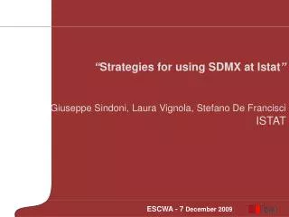 “ Strategies for using SDMX at Istat ” Giuseppe Sindoni, Laura Vignola, Stefano De Francisci ISTAT