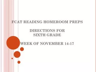 FCAT READING HOMEROOM PREPS DIRECTIONS FOR SIXTH GRADE WEEK OF NOVEMBER 14-17