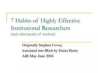 7 Habits of Highly Effective Institutional Researchers (and other pearls of wisdom)