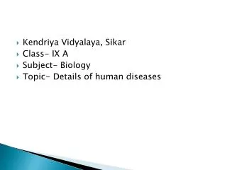 Kendriya Vidyalaya , Sikar Class- IX A Subject- Biology Topic- Details of human diseases