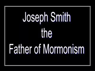 Joseph Smith the Father of Mormonism
