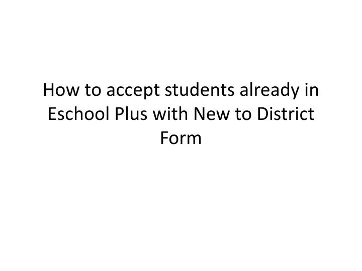 how to accept students already in eschool plus with new to district form