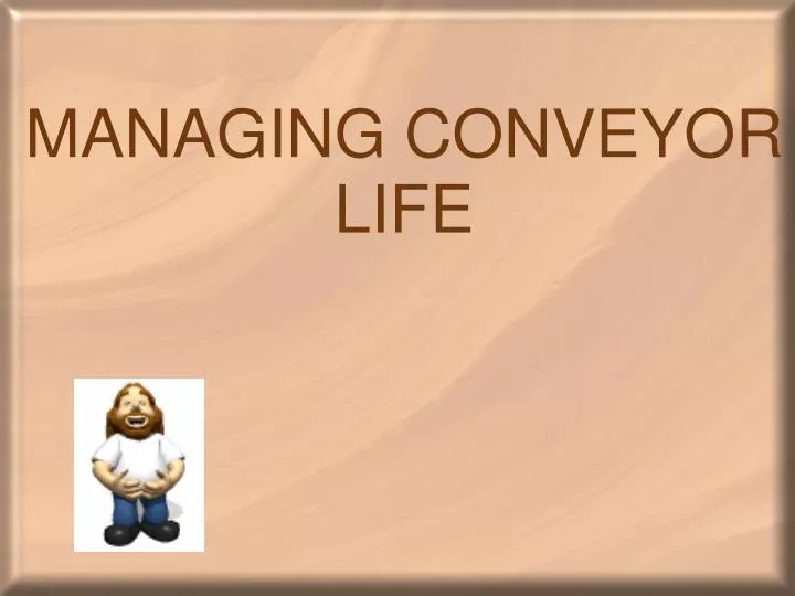 managing conveyor life
