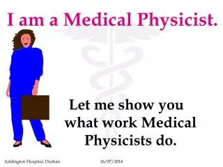 I am a Medical Physicist.