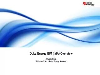 Duke Energy EIM ( IMA ) Overview Charlie Ward Chief Architect - Smart Energy Systems