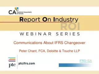 Communications About IFRS Changeover Peter Chant, FCA, Deloitte &amp; Touche LLP