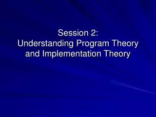 Session 2: Understanding Program Theory and Implementation Theory