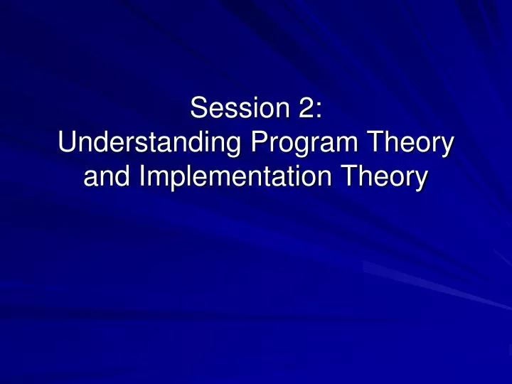 session 2 understanding program theory and implementation theory