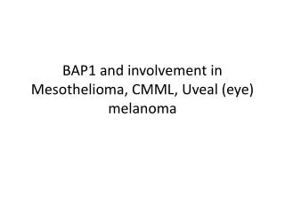 BAP1 and involvement in Mesothelioma, CMML, Uveal (eye) melanoma