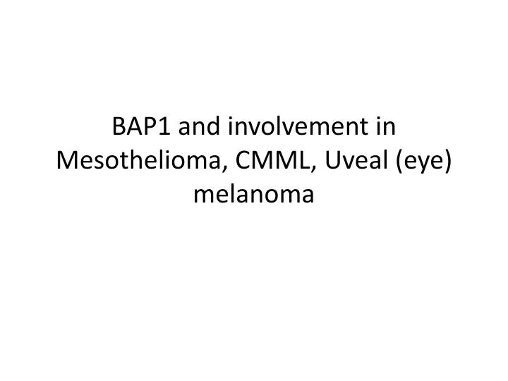 bap1 and involvement in mesothelioma cmml uveal eye melanoma