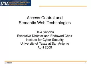 Access Control and Semantic Web Technologies Ravi Sandhu Executive Director and Endowed Chair