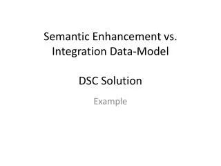 Semantic Enhancement vs. Integration Data-Model DSC Solution