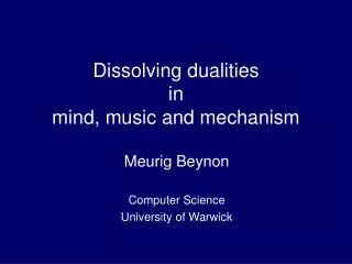 Dissolving dualities in mind, music and mechanism