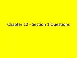 Chapter 12 - Section 1 Questions