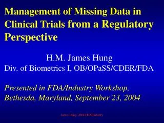 Management of Missing Data in Clinical Trials from a Regulatory Perspective H.M. James Hung